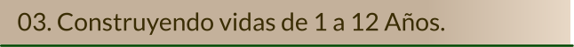 03. Construyendo vidas de 1 a 12 Años.