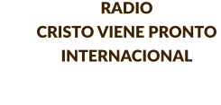 RADIO  CRISTO VIENE PRONTO  INTERNACIONAL