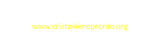 CRISTO VIENE PRONTO MINISTRIES www.cristovienepronto.org