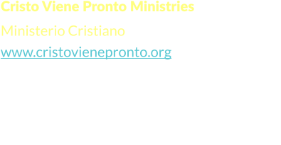 Cristo Viene Pronto Ministries  Ministerio Cristiano www.cristovienepronto.org Staunton, VA 24401   Unitd States of America Cell: (540) 421-5105 Office: (703) 3496258 Email: info@cristovienepronto.org