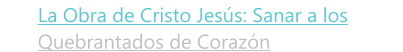 La Obra de Cristo Jesús: Sanar a los Quebrantados de Corazón