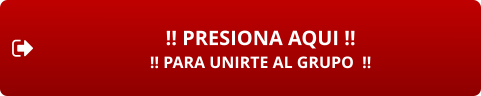 !! PRESIONA AQUI !! !! PARA UNIRTE AL GRUPO  !!