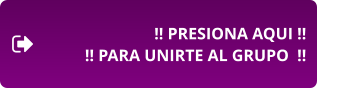 !! PRESIONA AQUI !! !! PARA UNIRTE AL GRUPO  !!