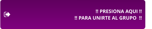 !! PRESIONA AQUI !! !! PARA UNIRTE AL GRUPO  !!