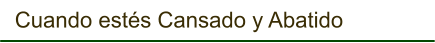 Cuando estés Cansado y Abatido