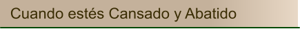 Cuando estés Cansado y Abatido