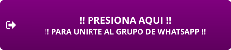 !! PRESIONA AQUI !! !! PARA UNIRTE AL GRUPO DE WHATSAPP !!