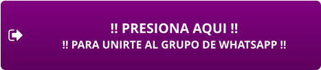 !! PRESIONA AQUI !! !! PARA UNIRTE AL GRUPO DE WHATSAPP !!