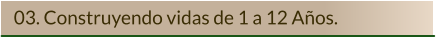 03. Construyendo vidas de 1 a 12 Años.