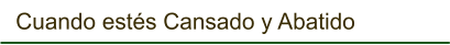 Cuando estés Cansado y Abatido